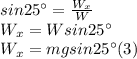 sin25^\circ=\frac{W_x}{W}\\W_x=Wsin25^\circ\\W_x=mgsin25^\circ(3)