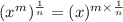(x^m)^{\frac{1}{n}}=(x)^{m\times \frac{1}{n}}