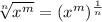 \sqrt[n]{x^m}=(x^m)^{\frac{1}{n}}