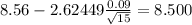 8.56-2.62449\frac{0.09}{\sqrt{15}}=8.500