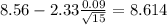 8.56-2.33\frac{0.09}{\sqrt{15}}=8.614