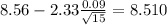 8.56-2.33\frac{0.09}{\sqrt{15}}=8.510