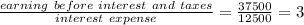 \frac{earning\ before\ interest\ and\ taxes}{interest\ expense}=\frac{37500}{12500}=3