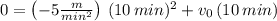 0=\left(-5\frac{m}{min^{2}}\right)\,(10\,min)^{2}+v_{0}\,(10\,min)