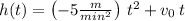 h(t)=\left(-5\frac{m}{min^{2}}\right)\,t^{2}+v_{0}\,t