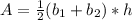 A = \frac {1} {2} (b_ {1} + b_ {2}) * h