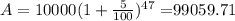 A=10000(1+\frac{5}{100})^{47}=$99059.71
