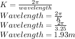 K=\frac{2\pi }{wavelength}\\Wavelength=\frac{2\pi }{K} \\Wavelength=\frac{2\pi }{3.25} \\Wavelength=1.93m