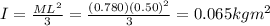 I = \frac{ML^{2}}{3} = \frac{(0.780)(0.50)^{2}}{3} = 0.065 kgm^{2}