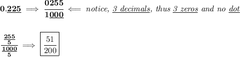 \bf 0.\underline{225}\implies \cfrac{0255}{1\underline{000}}\impliedby \textit{notice, \underline{3 decimals}, thus \underline{3 zeros} and no \underline{dot}}&#10;\\\\\\&#10;\cfrac{\frac{255}{5}}{\frac{1000}{5}}\implies \boxed{\cfrac{51}{200}}