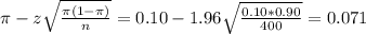 \pi - z\sqrt{\frac{\pi(1-\pi)}{n}} = 0.10 - 1.96\sqrt{\frac{0.10*0.90}{400}} = 0.071
