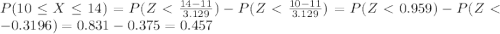 P(10 \leq X \leq 14) =P(Z< \frac{14-11}{3.129}) -P(Z< \frac{10-11}{3.129})=P(Z