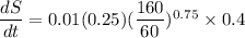 \dfrac{dS}{dt} = 0.01(0.25)(\dfrac{160}{60})^{0.75}\times 0.4