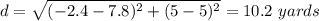 d=\sqrt{(-2.4-7.8)^2+(5-5)^2}=10.2\ yards