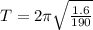 T=2\pi \sqrt{\frac{1.6}{190}}