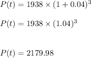 P(t)=1938\times (1+0.04)^3\\\\P(t)=1938\times (1.04)^3\\\\\\P(t)=2179.98