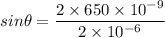 sin \theta = \dfrac{2\times 650\times 10^{-9}}{2\times 10^{-6}}
