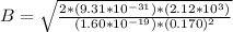 B=\sqrt{\frac{2*(9.31*10^{-31})*(2.12*10^{3})  }{(1.60*10^{-19})*(0.170)^{2}  } }