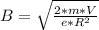 B=\sqrt{\frac{2*m*V}{e*R^{2} } }