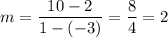 m=\dfrac{10-2}{1-(-3)}=\dfrac{8}{4}=2