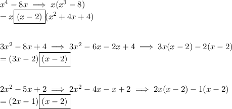 x^4 - 8x\implies x(x^3-8)\\= x\boxed{(x-2)}(x^2+4x+4)\\\\\\3x^2-8x+4\implies 3x^2-6x-2x+4\implies3x(x-2)-2(x-2)\\=(3x-2)\boxed{(x-2)}\\\\\\2x^2-5x+2\implies 2x^2-4x-x+2\implies 2x(x-2)-1(x-2)\\=(2x-1)\boxed{(x-2)}