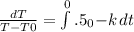 \frac{dT}{T-T0} =\int\limits^0.5_0 {-k} \, dt