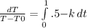 \frac{dT}{T-T0} =\int\limits^1_0.5 {-k} \, dt