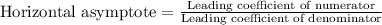 \text{Horizontal asymptote}=\frac{\text{Leading coefficient of numerator}}{\text{Leading coefficient of denominator}}