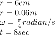 r = 6 cm\\ r= 0.06 m\\\omega =\frac{\pi}{4} radian/ s\\ t =8 sec