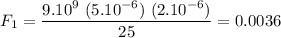 \displaystyle F_1=\frac{9.10^9\ (5.10^{-6})\ (2.10^{-6})}{25}=0.0036