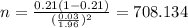 n=\frac{0.21(1-0.21)}{(\frac{0.03}{1.96})^2}=708.134