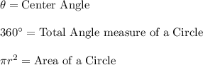 \theta=\textrm{Center Angle}\\\\360\°=\textrm{Total Angle measure of a Circle}\\\\\pi r^{2}= \textrm{Area of a Circle}