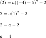 (2) = a((-4) + 5) ^ 2 -2\\\\2 = a(1) ^ 2 -2\\\\2 = a -2\\\\a = 4