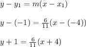 y - y_1 = m(x - x_1)\\\\y - (-1) = \frac{6}{11}(x - (-4))\\\\y + 1 = \frac{6}{11}(x + 4)