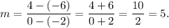 m=\dfrac{4-(-6)}{0-(-2)}=\dfrac{4+6}{0+2}=\dfrac{10}{2}=5.
