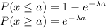 P(x\leq a) = 1 - e^{-\lambda a}\\P(x\geq a) = e^{-\lambda a}