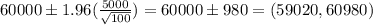 60000 \pm 1.96(\frac{5000}{\sqrt{100}} ) = 60000 \pm 980= (59020,60980)