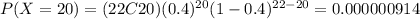 P(X=20)=(22C20)(0.4)^{20} (1-0.4)^{22-20}=0.000000914