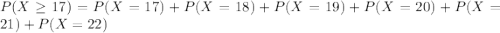 P(X \geq 17)=P(X=17)+P(X=18)+P(X=19)+P(X=20)+P(X=21)+P(X=22)