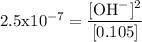 \rm 2.5 x 10^{-7}= \dfrac {[OH^{-}] ^{2}}{ [0.105]}