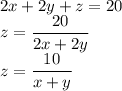 2x+2y+z=20\\&#10;z=\dfrac{20}{2x+2y}\\&#10;z=\dfrac{10}{x+y}
