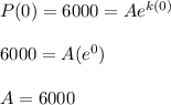 P(0) = 6000 =Ae ^{k(0)}\\\\6000 = A(e ^ 0)\\\\A = 6000