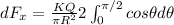 dF_x = \frac{KQ}{\pi R^2} 2 \int_{0}^{\pi/2} cos \theta d \theta