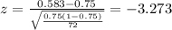 z=\frac{0.583 -0.75}{\sqrt{\frac{0.75(1-0.75)}{72}}}=-3.273