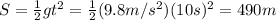 S=\frac{1}{2}gt^2=\frac{1}{2}(9.8 m/s^2)(10 s)^2 =490 m