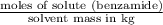 \frac{\text{moles of solute (benzamide)}}{\text{solvent mass in kg}}