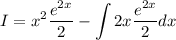 \displaystyle I=x^2\frac{e^{2x}}{2}-\int 2x\frac{e^{2x}}{2}dx