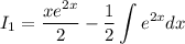 \displaystyle I_1=\frac{xe^{2x}}{2}-\frac{1}{2}\int e^{2x}dx