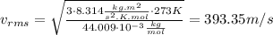 v_{rms} = \sqrt \frac{3 \cdot 8.314 \frac{kg.m^{2}}{s^{2}.K.mol} \cdot 273 K}{44.009 \cdot 10^{-3} \frac{kg}{mol}} = 393.35 m/s