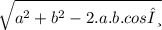 \sqrt{a^{2}+b^{2}-2.a.b.cosθ}